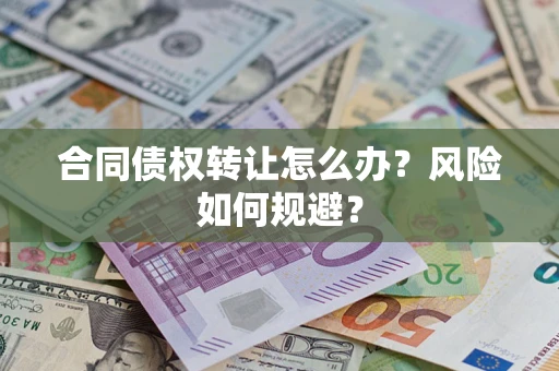 北京合同债权转让怎么办？风险如何规避？