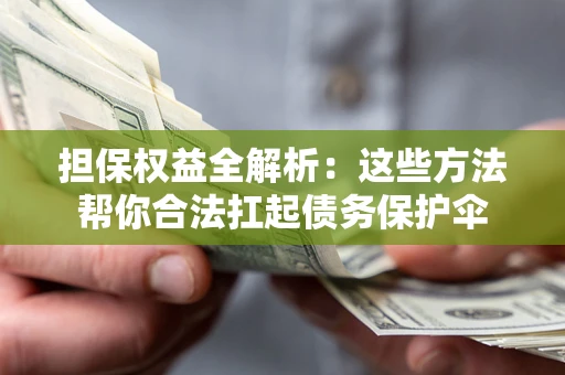 北京担保权益全解析：这些方法帮你合法扛起债务保护伞