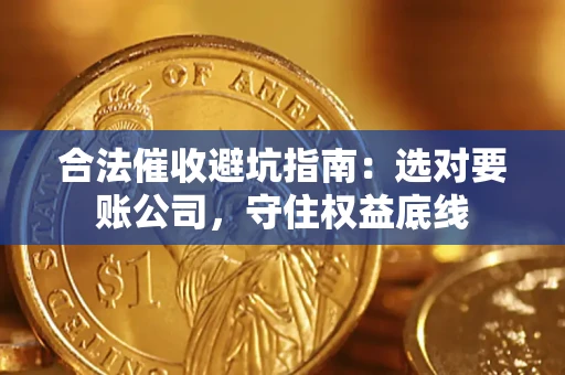北京合法催收避坑指南：选对要账公司，守住权益底线