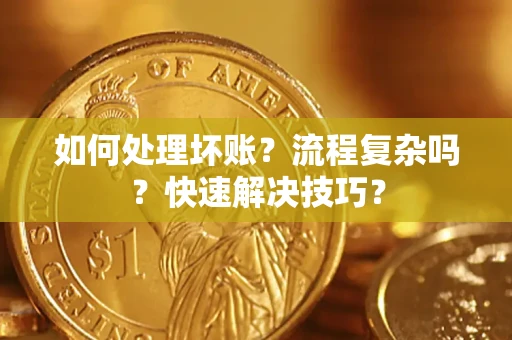 北京如何处理坏账？流程复杂吗？快速解决技巧？