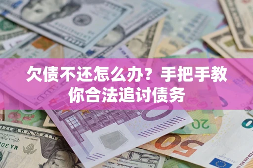 北京欠债不还怎么办？手把手教你合法追讨债务