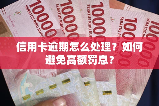 北京信用卡逾期怎么处理？如何避免高额罚息？