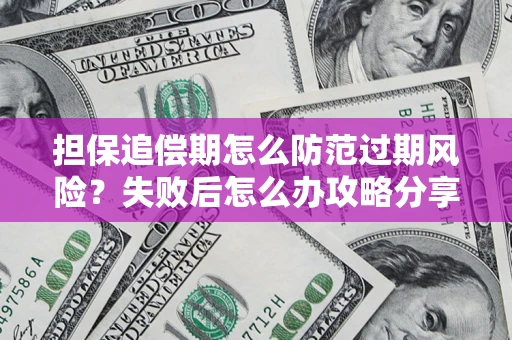 北京担保追偿期怎么防范过期风险？失败后怎么办攻略分享
