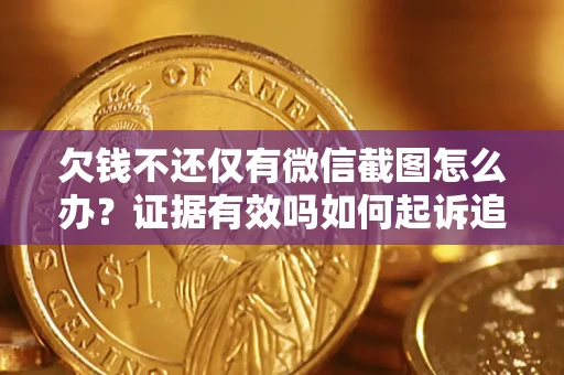 北京欠钱不还仅有微信截图怎么办？证据有效吗如何起诉追回欠款？