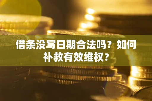 北京借条没写日期合法吗？如何补救有效维权？