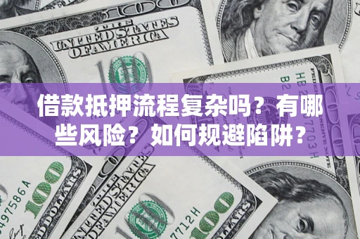 北京借款抵押流程复杂吗？有哪些风险？如何规避陷阱？