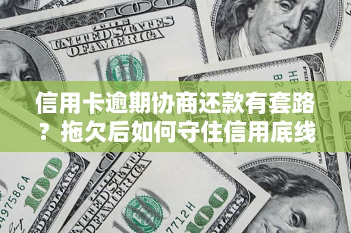 北京信用卡逾期协商还款有套路？拖欠后如何守住信用底线？