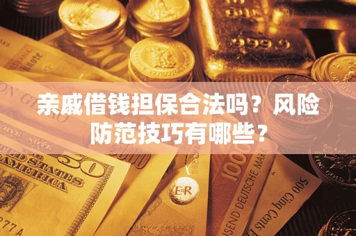 北京亲戚借钱担保合法吗？风险防范技巧有哪些？