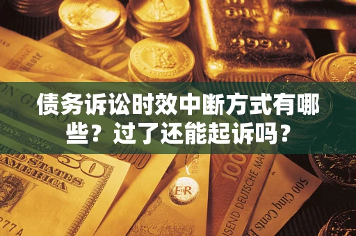 北京债务诉讼时效中断方式有哪些？过了还能起诉吗？