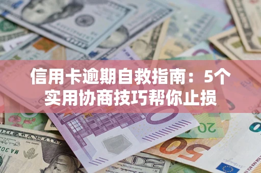 北京信用卡逾期自救指南：5个实用协商技巧帮你止损