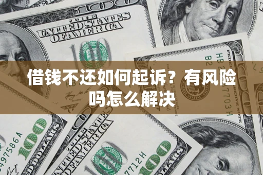 北京借钱不还如何起诉？有风险吗怎么解决