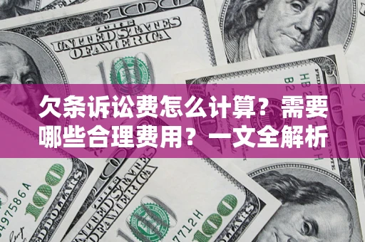 北京欠条诉讼费怎么计算？需要哪些合理费用？一文全解析