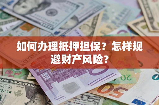 北京如何办理抵押担保？怎样规避财产风险？