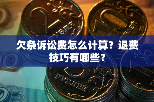 北京欠条诉讼费怎么计算？退费技巧有哪些？