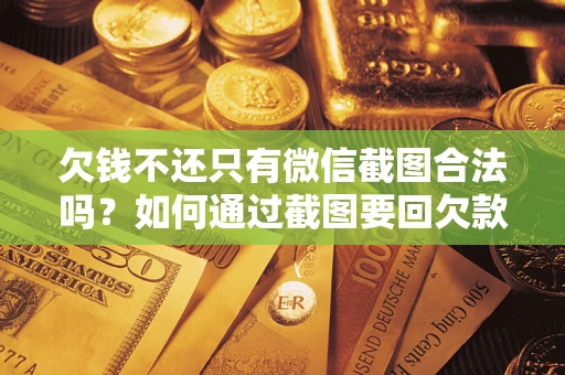 北京欠钱不还只有微信截图合法吗？如何通过截图要回欠款？