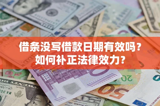 北京借条没写借款日期有效吗？如何补正法律效力？