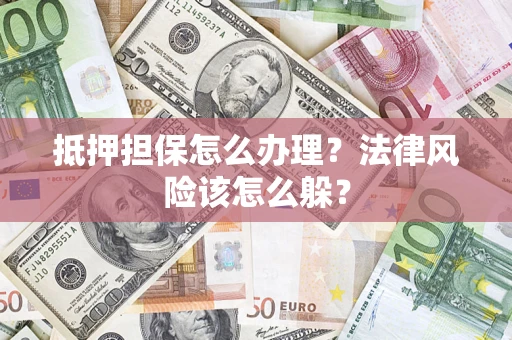 北京抵押担保怎么办理？法律风险该怎么躲？