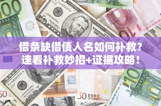 北京借条缺借债人名如何补救？速看补救妙招+证据攻略！