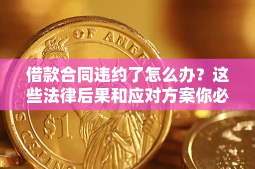 北京借款合同违约了怎么办？这些法律后果和应对方案你必须知道