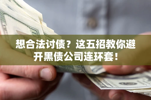 北京想合法讨债？这五招教你避开黑债公司连环套！