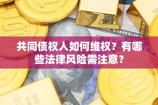 北京共同债权人如何维权？有哪些法律风险需注意？
