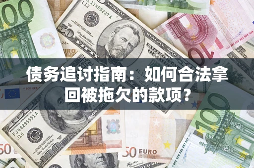 北京债务追讨指南：如何合法拿回被拖欠的款项？