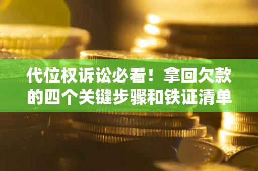 北京代位权诉讼必看！拿回欠款的四个关键步骤和铁证清单