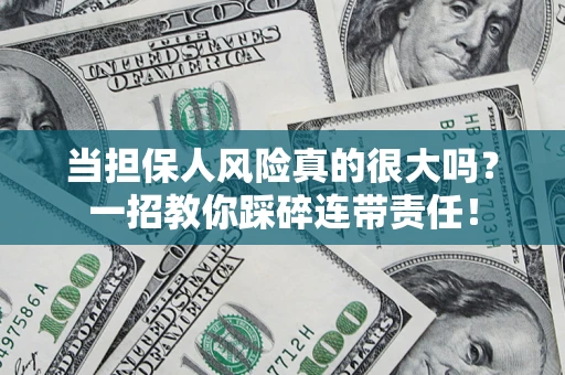 北京当担保人风险真的很大吗？一招教你踩碎连带责任！