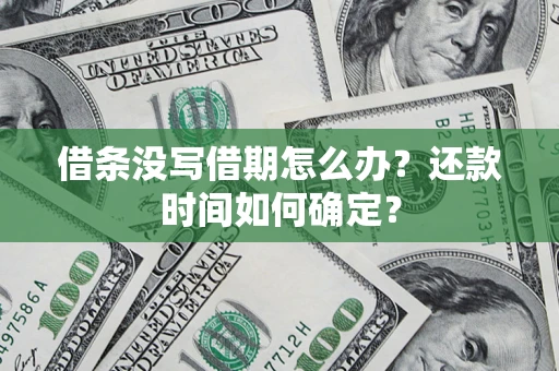 北京借条没写借期怎么办？还款时间如何确定？