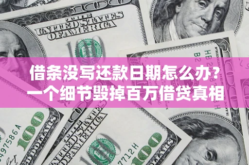 北京借条没写还款日期怎么办？一个细节毁掉百万借贷真相
