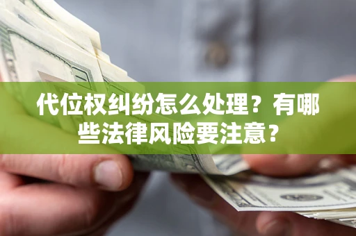 北京代位权纠纷怎么处理？有哪些法律风险要注意？