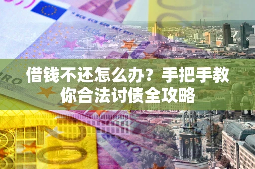 北京借钱不还怎么办？手把手教你合法讨债全攻略
