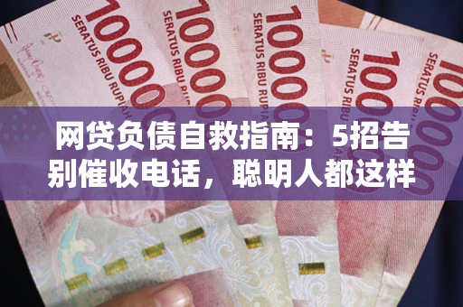 北京网贷负债自救指南：5招告别催收电话，聪明人都这样做