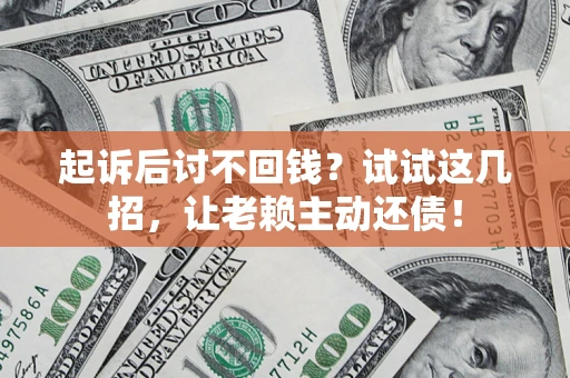 北京起诉后讨不回钱？试试这几招，让老赖主动还债！