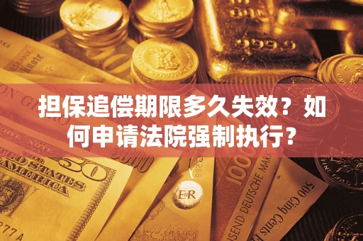 北京担保追偿期限多久失效？如何申请法院强制执行？