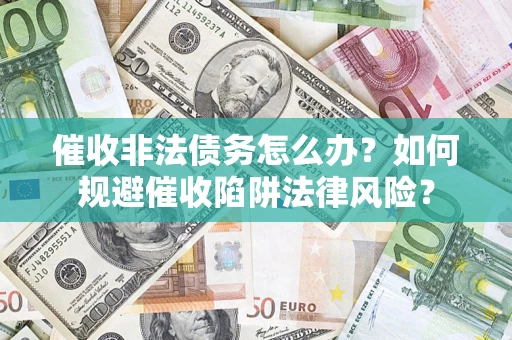 北京催收非法债务怎么办？如何规避催收陷阱法律风险？