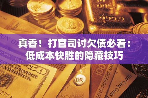 北京真香！打官司讨欠债必看：低成本快胜的隐藏技巧