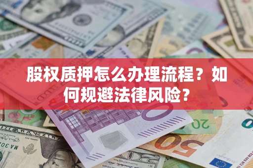 北京股权质押怎么办理流程？如何规避法律风险？