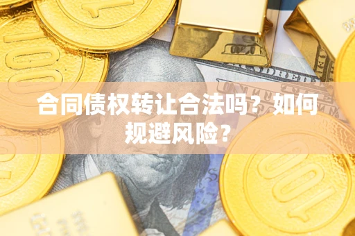 北京合同债权转让合法吗?如何规避风险? 北京合同债权转让合法吗?如何规避风险?