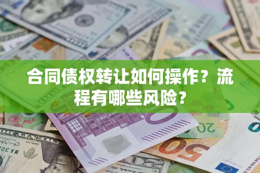 北京合同债权转让如何操作？流程有哪些风险？