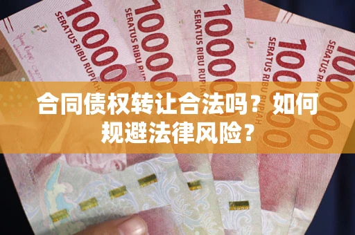北京合同债权转让合法吗？如何规避法律风险？