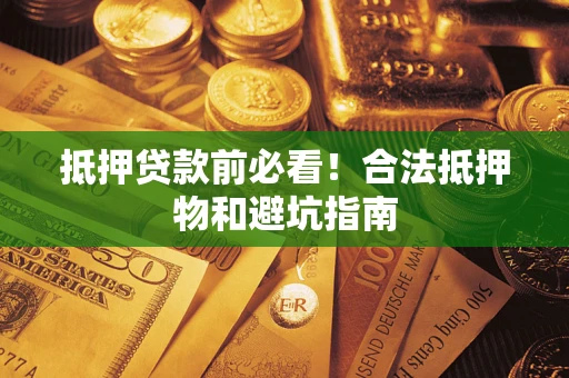 北京抵押贷款前必看！合法抵押物和避坑指南