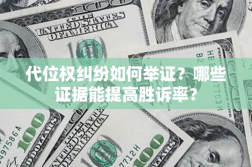 北京代位权纠纷如何举证？哪些证据能提高胜诉率？