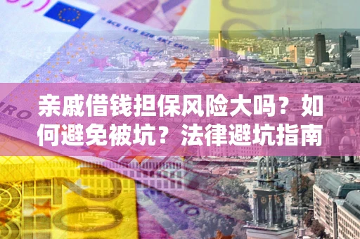 北京亲戚借钱担保风险大吗？如何避免被坑？法律避坑指南