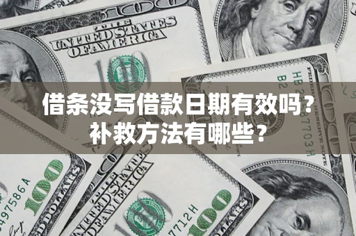 北京借条没写借款日期有效吗?补救方法有哪些? 北京借条没写借款日期有效吗?补救方法有哪些?