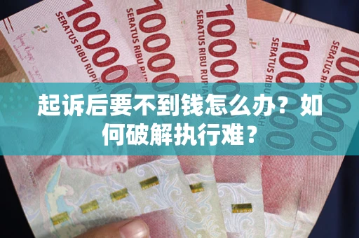 北京起诉后要不到钱怎么办？如何破解执行难？