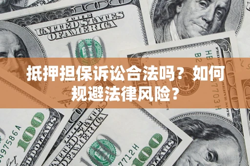 北京抵押担保诉讼合法吗？如何规避法律风险？