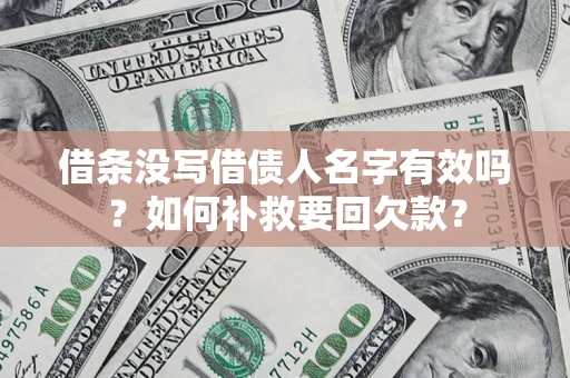北京借条没写借债人名字有效吗？如何补救要回欠款？