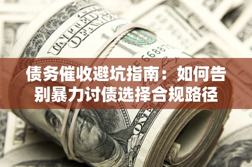 北京债务催收避坑指南：如何告别暴力讨债选择合规路径