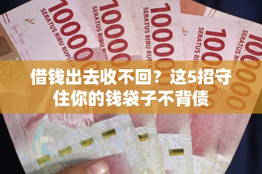 北京借钱出去收不回？这5招守住你的钱袋子不背债